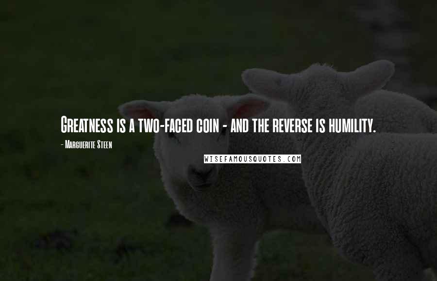 Marguerite Steen quotes: Greatness is a two-faced coin - and the reverse is humility.