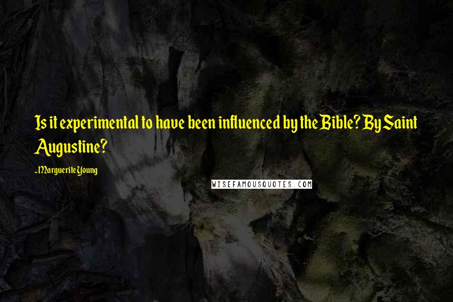 Marguerite Young quotes: Is it experimental to have been influenced by the Bible? By Saint Augustine?