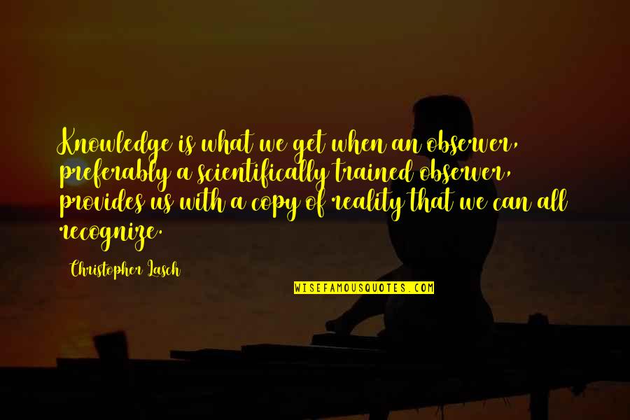 Marguerite Yourcenar Memoirs Of Hadrian Quotes By Christopher Lasch: Knowledge is what we get when an observer, Marguerite Yourcenar Memoirs Of Hadrian Quotes By Christopher Lasch: Knowledge is what we get when an observer,