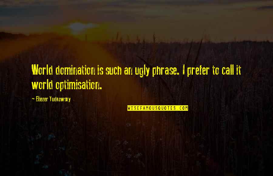 Marguet Sapience Quotes By Eliezer Yudkowsky: World domination is such an ugly phrase. I Marguet Sapience Quotes By Eliezer Yudkowsky: World domination is such an ugly phrase. I