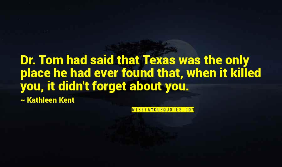 Marharishi Quotes By Kathleen Kent: Dr. Tom had said that Texas was the