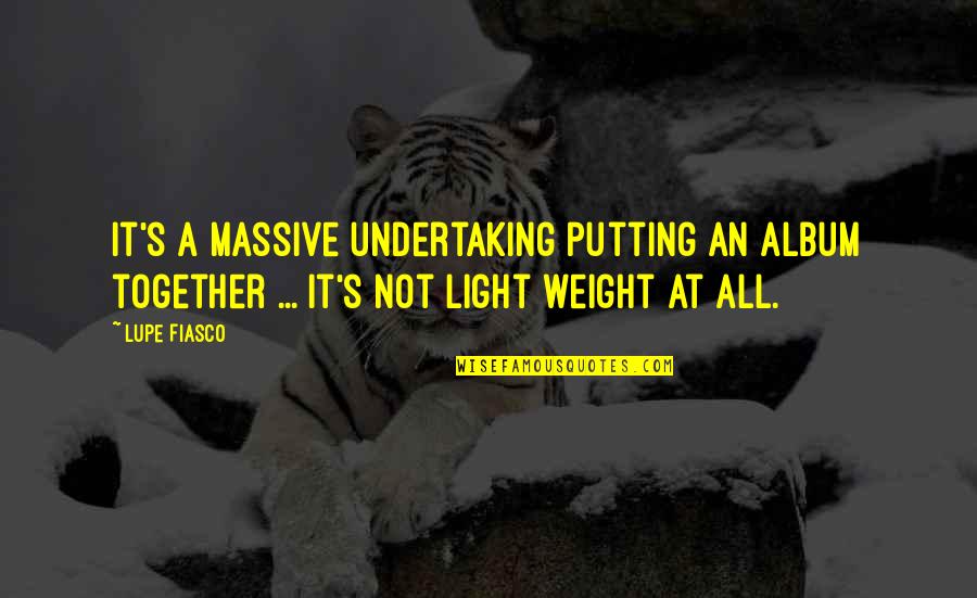 Marheineke Markthalle Quotes By Lupe Fiasco: It's a massive undertaking putting an album together Marheineke Markthalle Quotes By Lupe Fiasco: It's a massive undertaking putting an album together