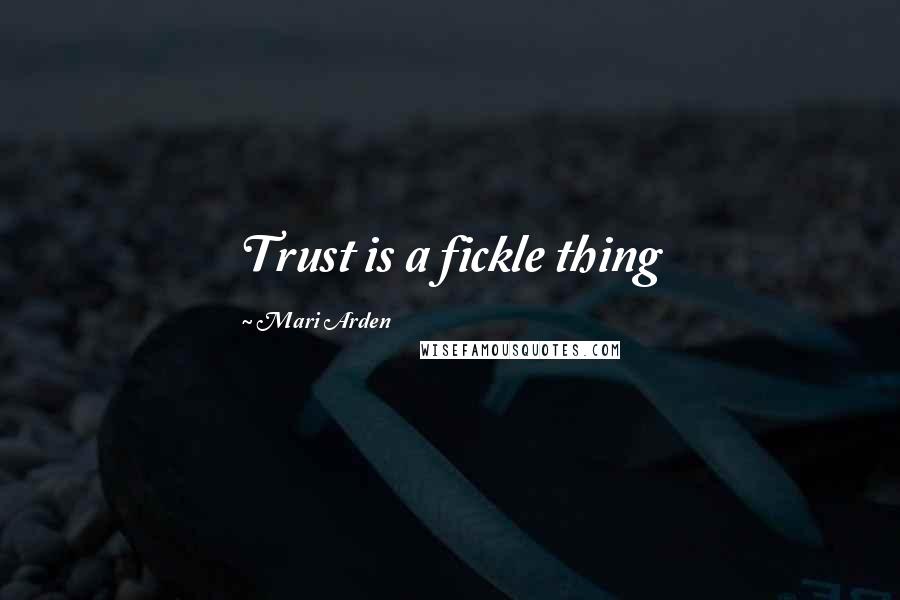 Mari Arden quotes: Trust is a fickle thing