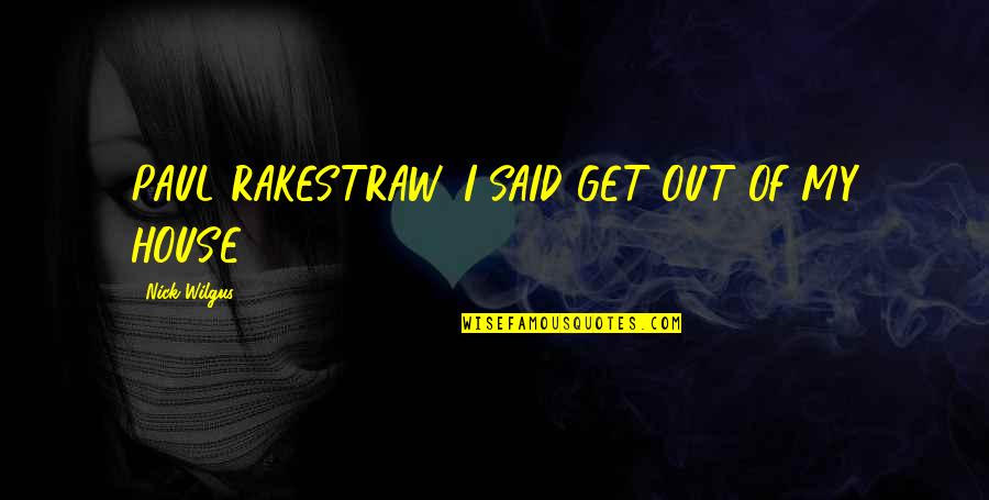 Mari Condo Quotes By Nick Wilgus: PAUL RAKESTRAW, I SAID GET OUT OF MY Mari Condo Quotes By Nick Wilgus: PAUL RAKESTRAW, I SAID GET OUT OF MY