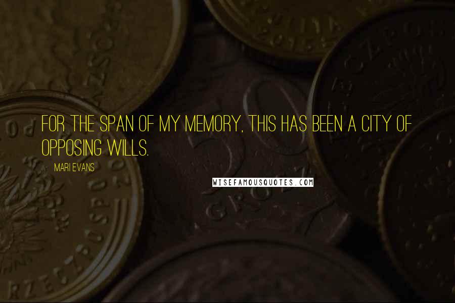 Mari Evans quotes: For the span of my memory, this has been a city of opposing wills.