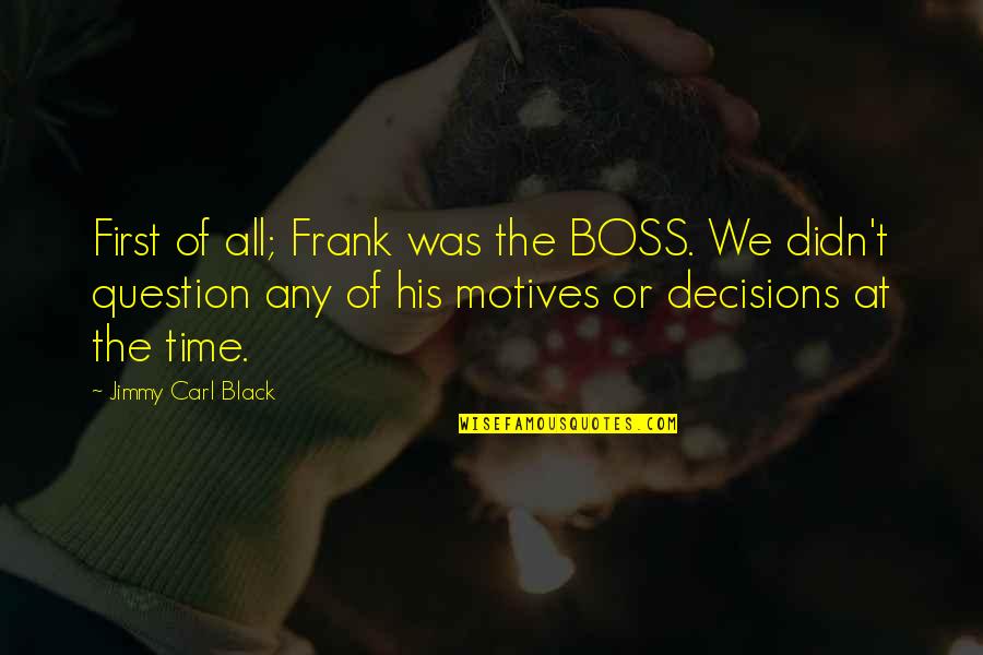Mari Illustrious Makinami Quotes By Jimmy Carl Black: First of all; Frank was the BOSS. We Mari Illustrious Makinami Quotes By Jimmy Carl Black: First of all; Frank was the BOSS. We