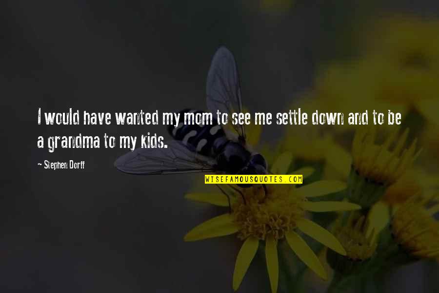 Mari Louise Quotes By Stephen Dorff: I would have wanted my mom to see
