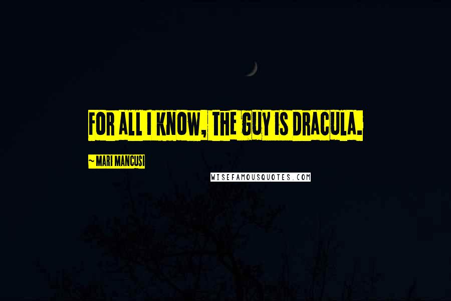 Mari Mancusi quotes: For all I know, the guy is Dracula.