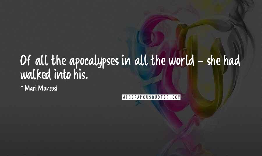 Mari Mancusi quotes: Of all the apocalypses in all the world - she had walked into his.