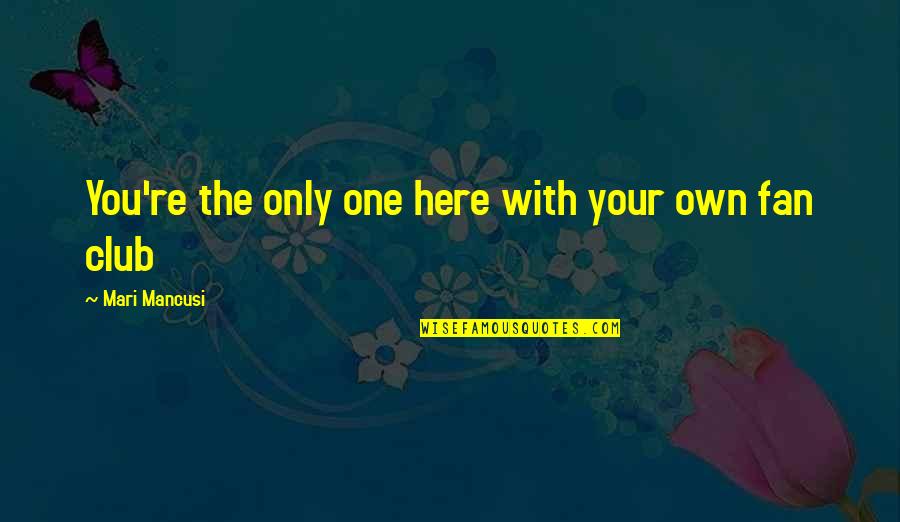 Mari Mancusi Quotes By Mari Mancusi: You're the only one here with your own