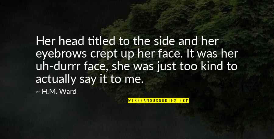Mari Quotes By H.M. Ward: Her head titled to the side and her Mari Quotes By H.M. Ward: Her head titled to the side and her
