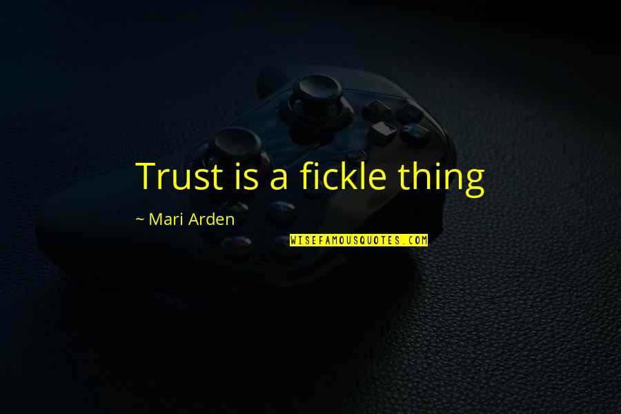 Mari Quotes By Mari Arden: Trust is a fickle thing Mari Quotes By Mari Arden: Trust is a fickle thing