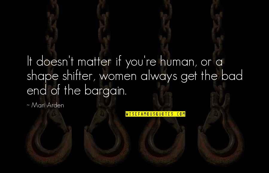 Mari Quotes By Mari Arden: It doesn't matter if you're human, or a Mari Quotes By Mari Arden: It doesn't matter if you're human, or a