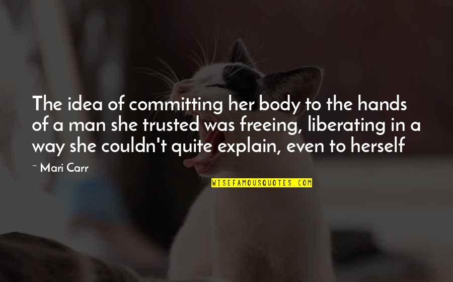 Mari Quotes By Mari Carr: The idea of committing her body to the Mari Quotes By Mari Carr: The idea of committing her body to the
