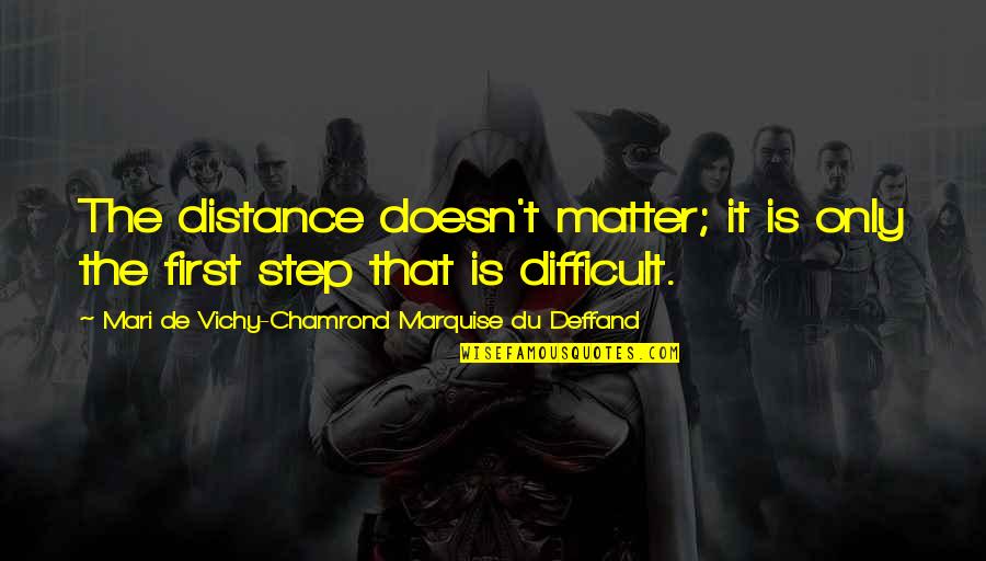 Mari Quotes By Mari De Vichy-Chamrond Marquise Du Deffand: The distance doesn't matter; it is only the Mari Quotes By Mari De Vichy-Chamrond Marquise Du Deffand: The distance doesn't matter; it is only the