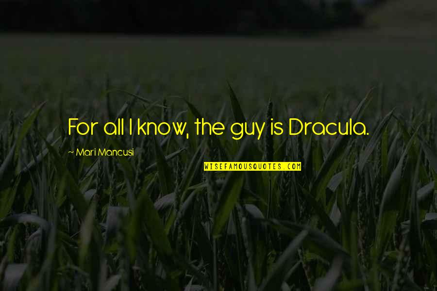 Mari Quotes By Mari Mancusi: For all I know, the guy is Dracula. Mari Quotes By Mari Mancusi: For all I know, the guy is Dracula.