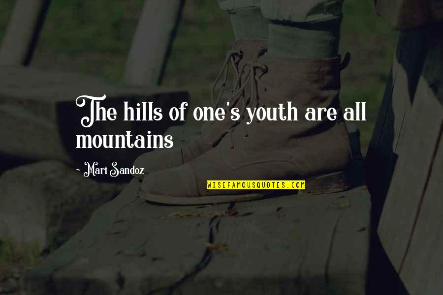 Mari Quotes By Mari Sandoz: The hills of one's youth are all mountains Mari Quotes By Mari Sandoz: The hills of one's youth are all mountains