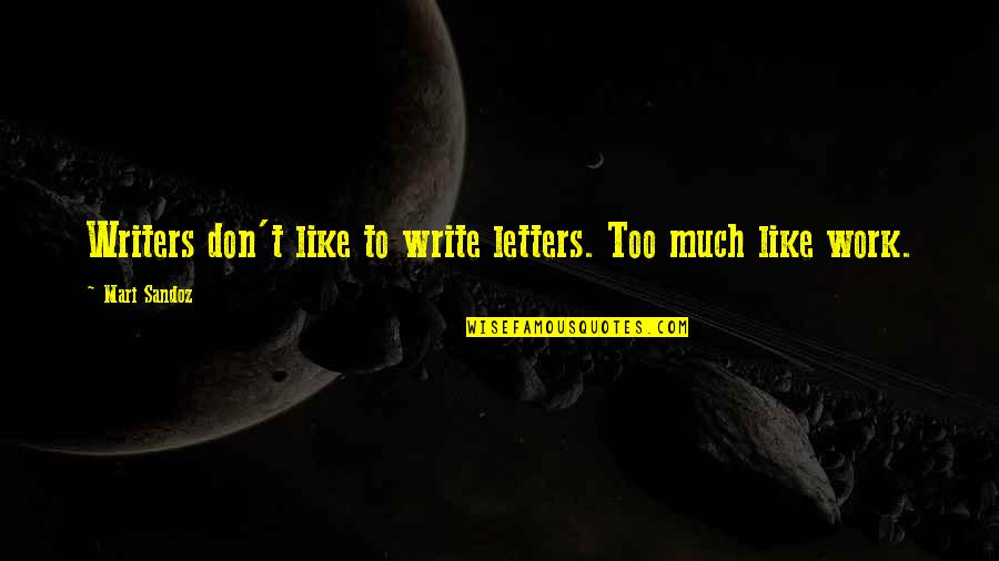 Mari Quotes By Mari Sandoz: Writers don't like to write letters. Too much Mari Quotes By Mari Sandoz: Writers don't like to write letters. Too much