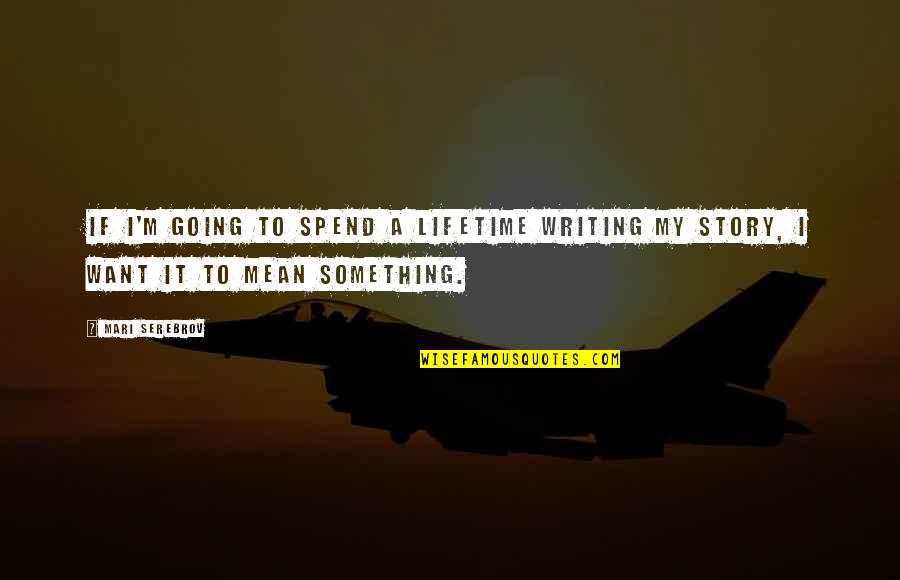 Mari Quotes By Mari Serebrov: If I'm going to spend a lifetime writing