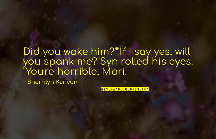 Mari Quotes By Sherrilyn Kenyon: Did you wake him?""If I say yes, will Mari Quotes By Sherrilyn Kenyon: Did you wake him?""If I say yes, will
