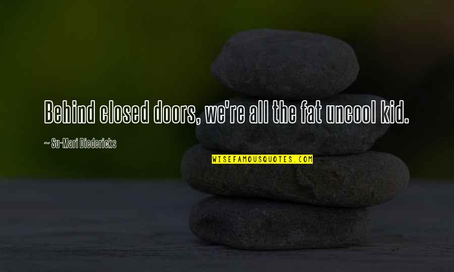 Mari Quotes By Su-Mari Diedericks: Behind closed doors, we're all the fat uncool Mari Quotes By Su-Mari Diedericks: Behind closed doors, we're all the fat uncool