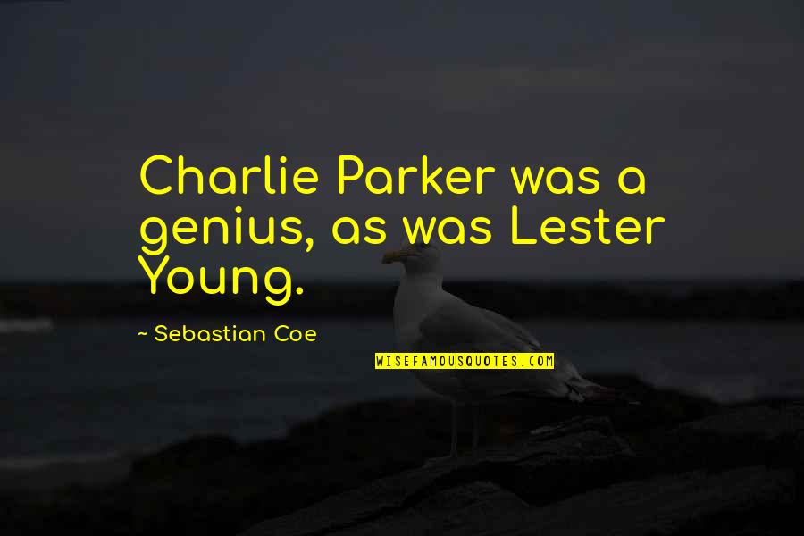Maria Agnesi Quotes By Sebastian Coe: Charlie Parker was a genius, as was Lester