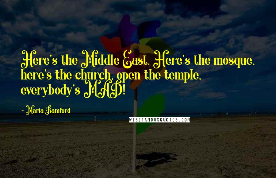 Maria Bamford quotes: Here's the Middle East. Here's the mosque, here's the church, open the temple, everybody's MAD!