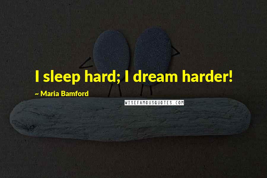 Maria Bamford quotes: I sleep hard; I dream harder!