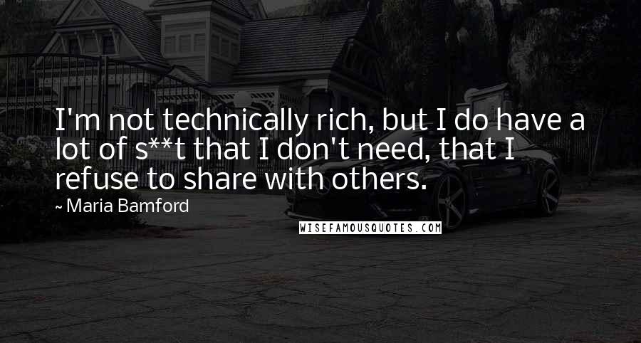 Maria Bamford quotes: I'm not technically rich, but I do have a lot of s**t that I don't need, that I refuse to share with others.