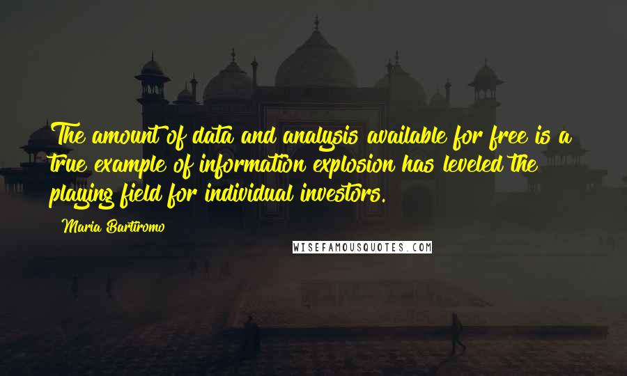 Maria Bartiromo quotes: The amount of data and analysis available for free is a true example of information explosion has leveled the playing field for individual investors.