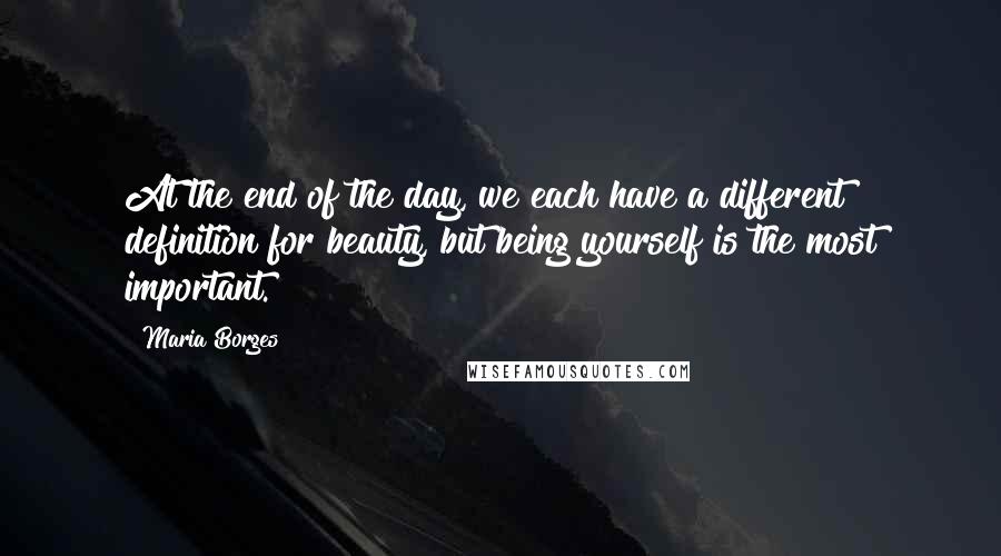 Maria Borges quotes: At the end of the day, we each have a different definition for beauty, but being yourself is the most important.