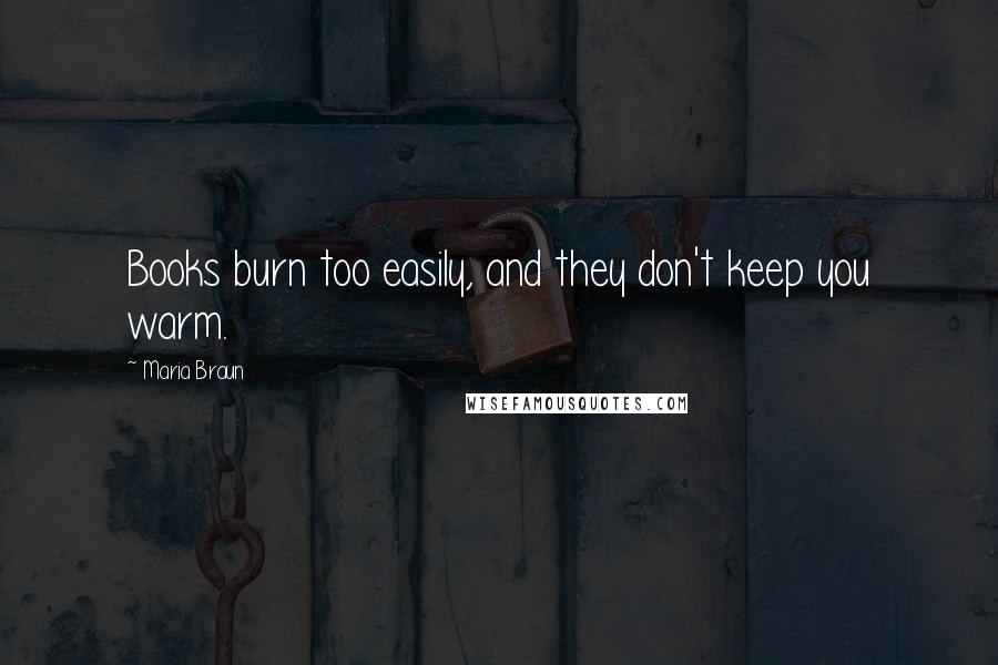 Maria Braun quotes: Books burn too easily, and they don't keep you warm.
