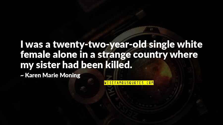 Maria Candelaria Quotes By Karen Marie Moning: I was a twenty-two-year-old single white female alone