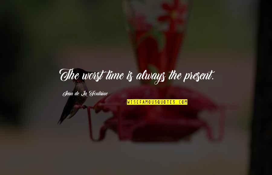 Maria Clara Quotes By Jean De La Fontaine: The worst time is always the present.