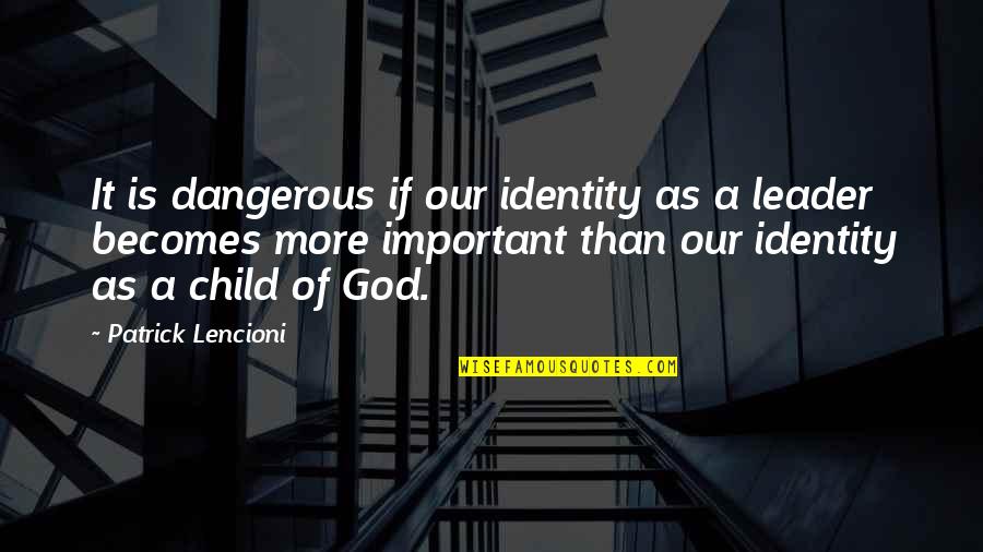 Maria Clara Quotes By Patrick Lencioni: It is dangerous if our identity as a