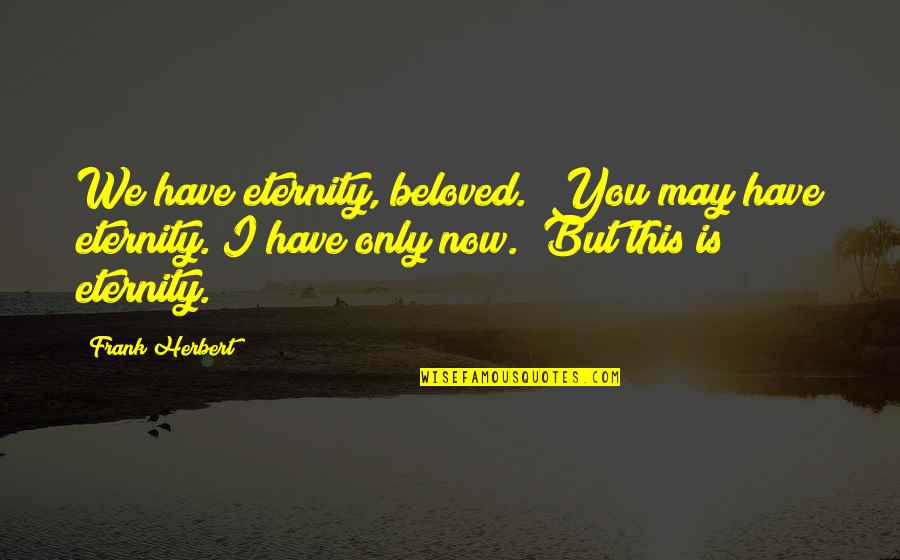 Maria Claudia Daza Quotes By Frank Herbert: We have eternity, beloved.""You may have eternity. I Maria Claudia Daza Quotes By Frank Herbert: We have eternity, beloved.""You may have eternity. I