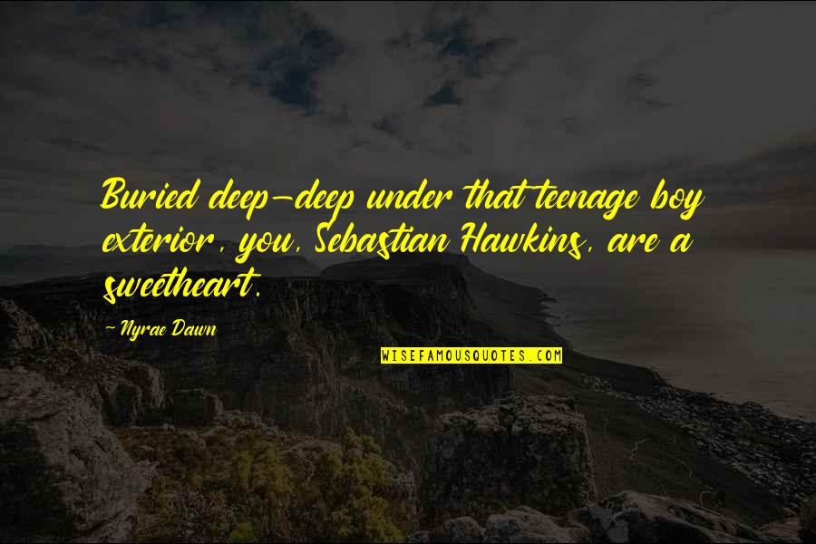 Maria Dabrowska Quotes By Nyrae Dawn: Buried deep-deep under that teenage boy exterior, you,