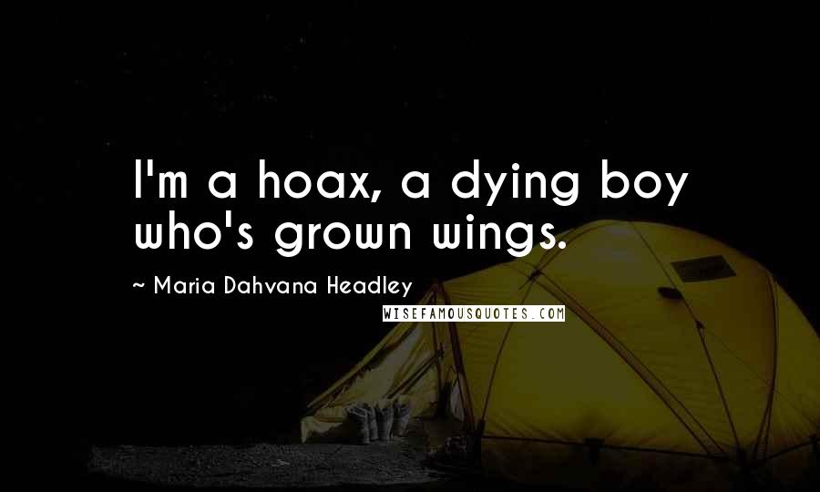 Maria Dahvana Headley quotes: I'm a hoax, a dying boy who's grown wings.