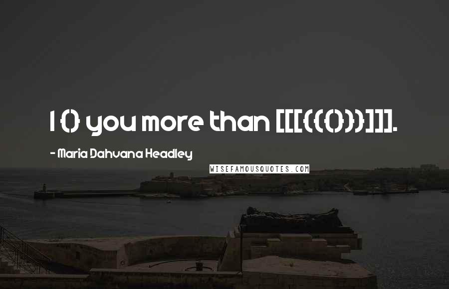 Maria Dahvana Headley quotes: I {} you more than [[[{{{}}}]]].