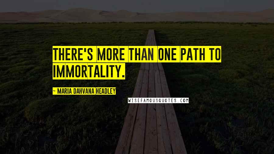 Maria Dahvana Headley quotes: There's more than one path to immortality.