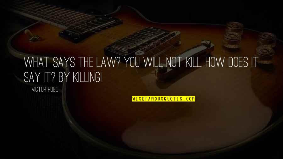 Maria Di Angelo Quotes By Victor Hugo: What says the law? You will not kill.