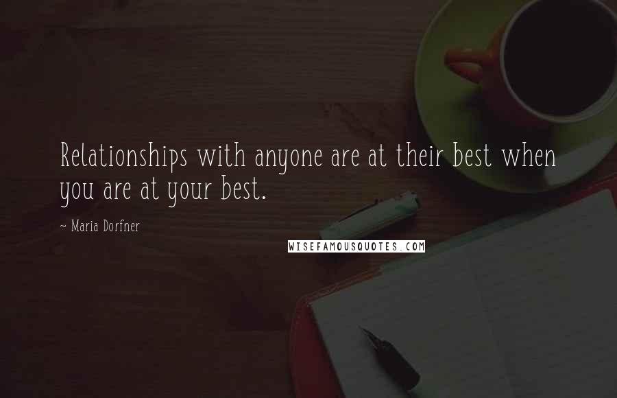 Maria Dorfner quotes: Relationships with anyone are at their best when you are at your best. Maria Dorfner quotes: Relationships with anyone are at their best when you are at your best.