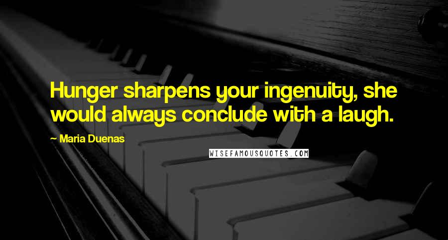 Maria Duenas quotes: Hunger sharpens your ingenuity, she would always conclude with a laugh.