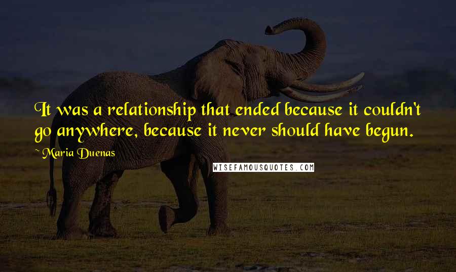 Maria Duenas quotes: It was a relationship that ended because it couldn't go anywhere, because it never should have begun.