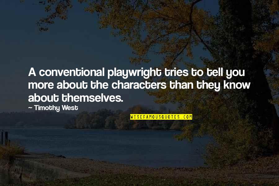 Maria Duenas Quotes By Timothy West: A conventional playwright tries to tell you more