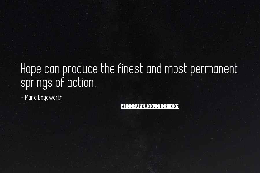 Maria Edgeworth quotes: Hope can produce the finest and most permanent springs of action.