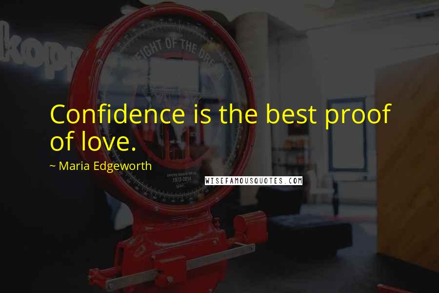 Maria Edgeworth quotes: Confidence is the best proof of love.