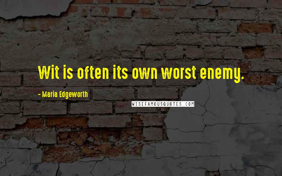 Maria Edgeworth quotes: Wit is often its own worst enemy.