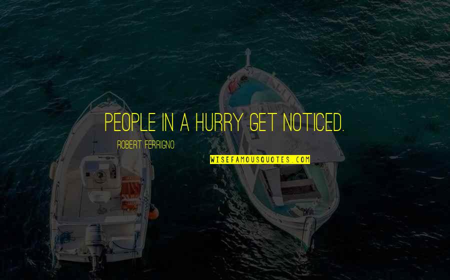 Maria Elena Davila Quotes By Robert Ferrigno: People in a hurry get noticed.