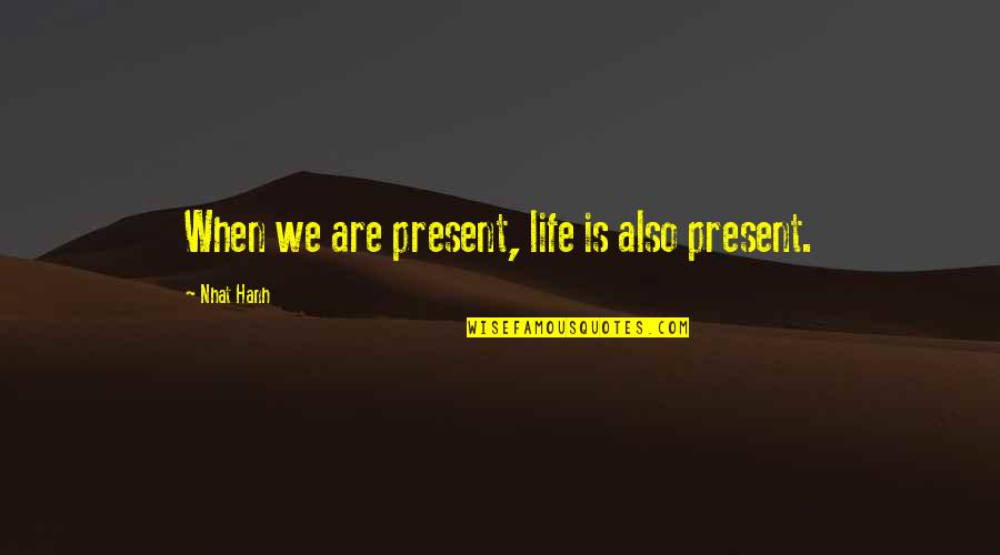 Maria Eleven Minutes Quotes By Nhat Hanh: When we are present, life is also present.